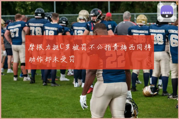摩根力挺C罗被罚不公指责梅西同样动作却未受罚