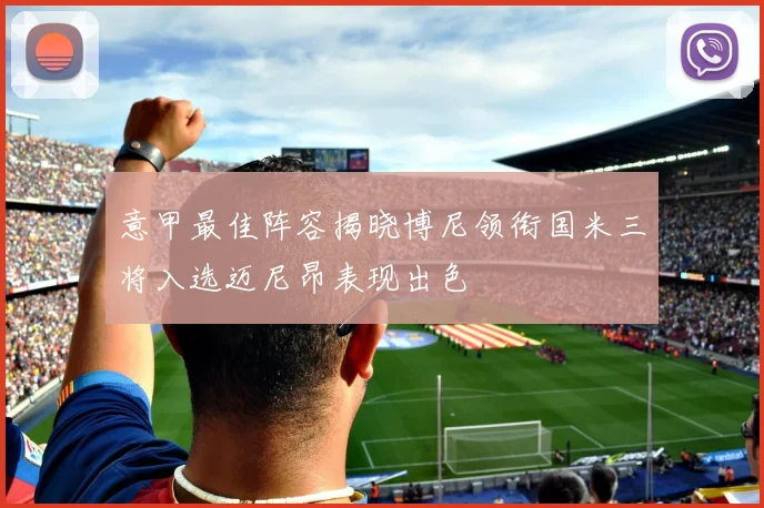 意甲最佳阵容揭晓博尼领衔国米三将入选迈尼昂表现出色